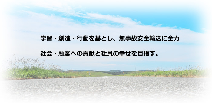 学習・創造・行動を基とし、無事故安全輸送に全力。社会・顧客への貢献と社員の幸せを目指す。