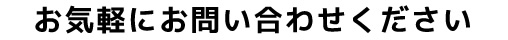 お気軽にお問い合わせください
